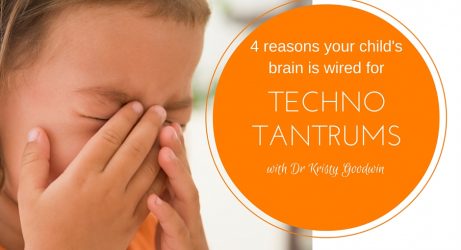 4 Reasons your child’s brain is wired to have techno tantrums tech tantrum Kristy Goodwin