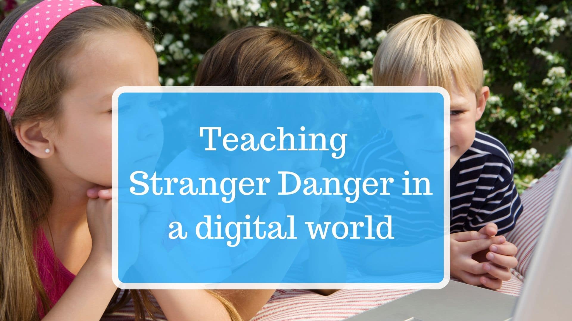Teaching Stranger Danger in a digital world The Modern