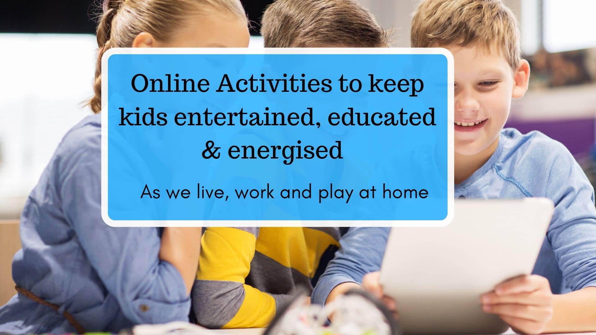 Online activities to keep kids entertained, educated and energised